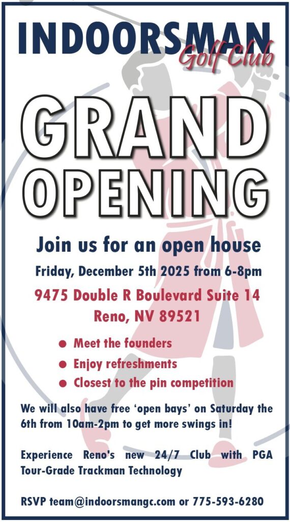 Flyer for Indoorsman Golf Club announcing its Grand Opening open house. Large bold text reads ‘Grand Opening.’ Event details list: Friday, December 5th, 2025 from 6–8pm at 9475 Double R Boulevard Suite 14, Reno, NV 89521. Bullet points highlight meeting the founders, refreshments, and a closest-to-the-pin competition. Additional note states free ‘open bays’ on Saturday the 6th from 10am–2pm. Bottom text promotes Reno’s new 24/7 club with PGA Tour-grade Trackman technology. RSVP email and phone number are shown. Background includes a faint graphic of a golfer.